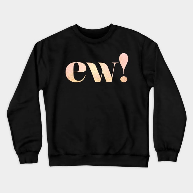 Ew! Crewneck Sweatshirt by onarolltees